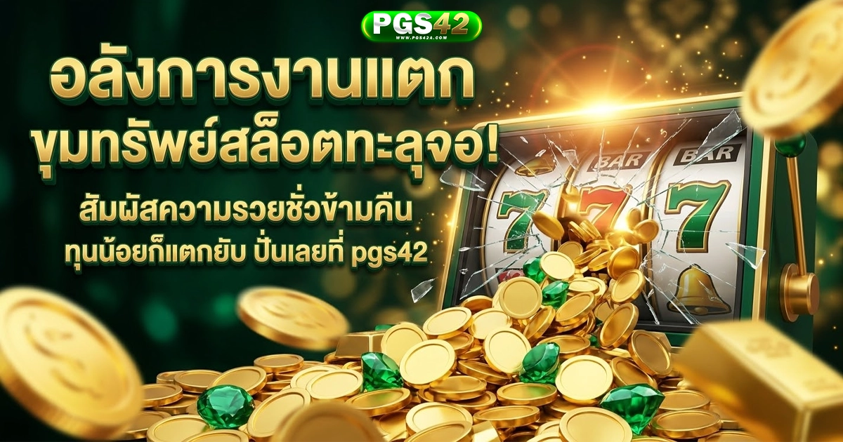 pgs42 อลังการงานแตก ขุมทรัพย์สล็อตทะลุจอ